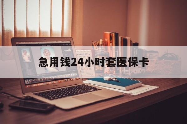 云南急用钱24小时套医保卡的最新政策(2025年云南急用钱24小时套医保卡济南能用吗分享)
